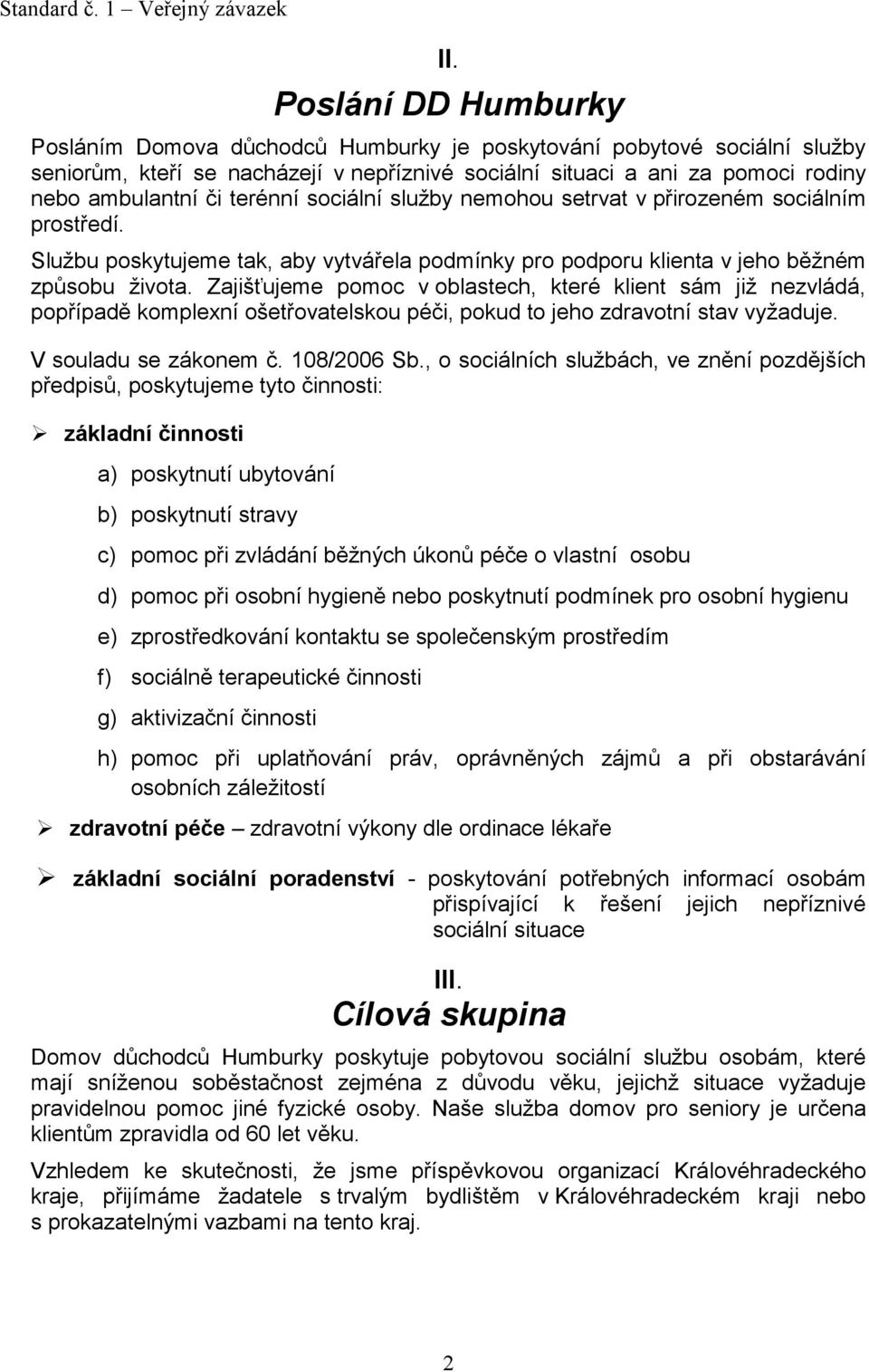 Zajišťujeme pomoc v oblastech, které klient sám již nezvládá, popřípadě komplexní ošetřovatelskou péči, pokud to jeho zdravotní stav vyžaduje. V souladu se zákonem č. 108/2006 Sb.