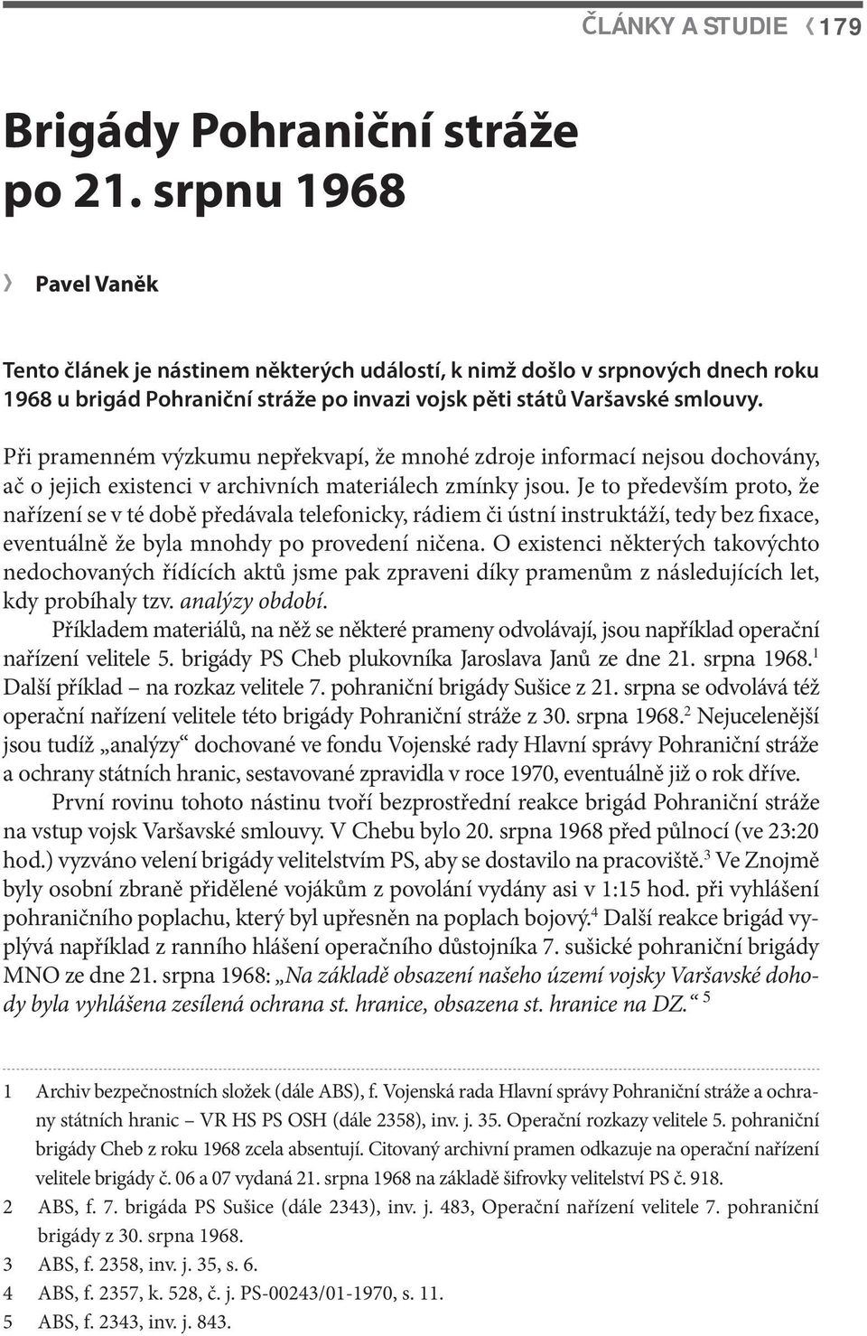 Při pramenném výzkumu nepřekvapí, že mnohé zdroje informací nejsou dochovány, ač o jejich existenci v archivních materiálech zmínky jsou.