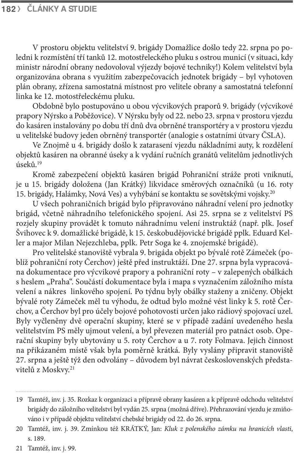 ) Kolem velitelství byla organizována obrana s využitím zabezpečovacích jednotek brigády byl vyhotoven plán obrany, zřízena samostatná místnost pro velitele obrany a samostatná telefonní linka ke 12.