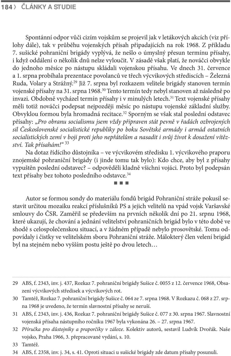 V zásadě však platí, že nováčci obvykle do jednoho měsíce po nástupu skládali vojenskou přísahu. Ve dnech 31. července a 1.