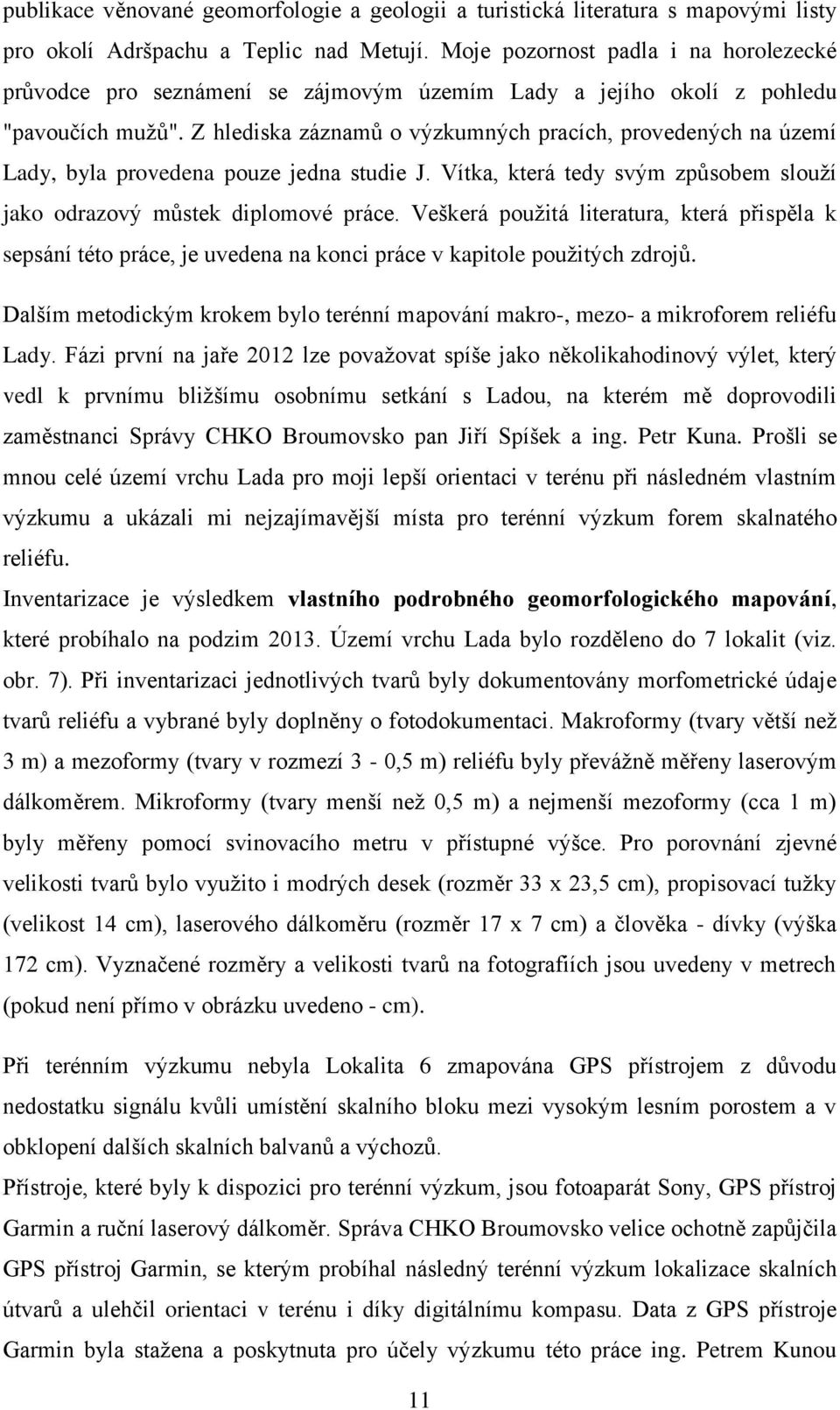 Z hlediska záznamů o výzkumných pracích, provedených na území Lady, byla provedena pouze jedna studie J. Vítka, která tedy svým způsobem slouží jako odrazový můstek diplomové práce.