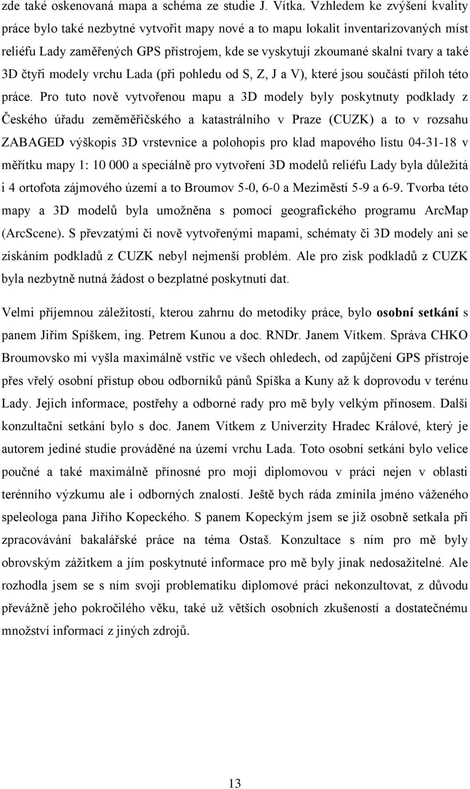 3D čtyři modely vrchu Lada (při pohledu od S, Z, J a V), které jsou součástí příloh této práce.