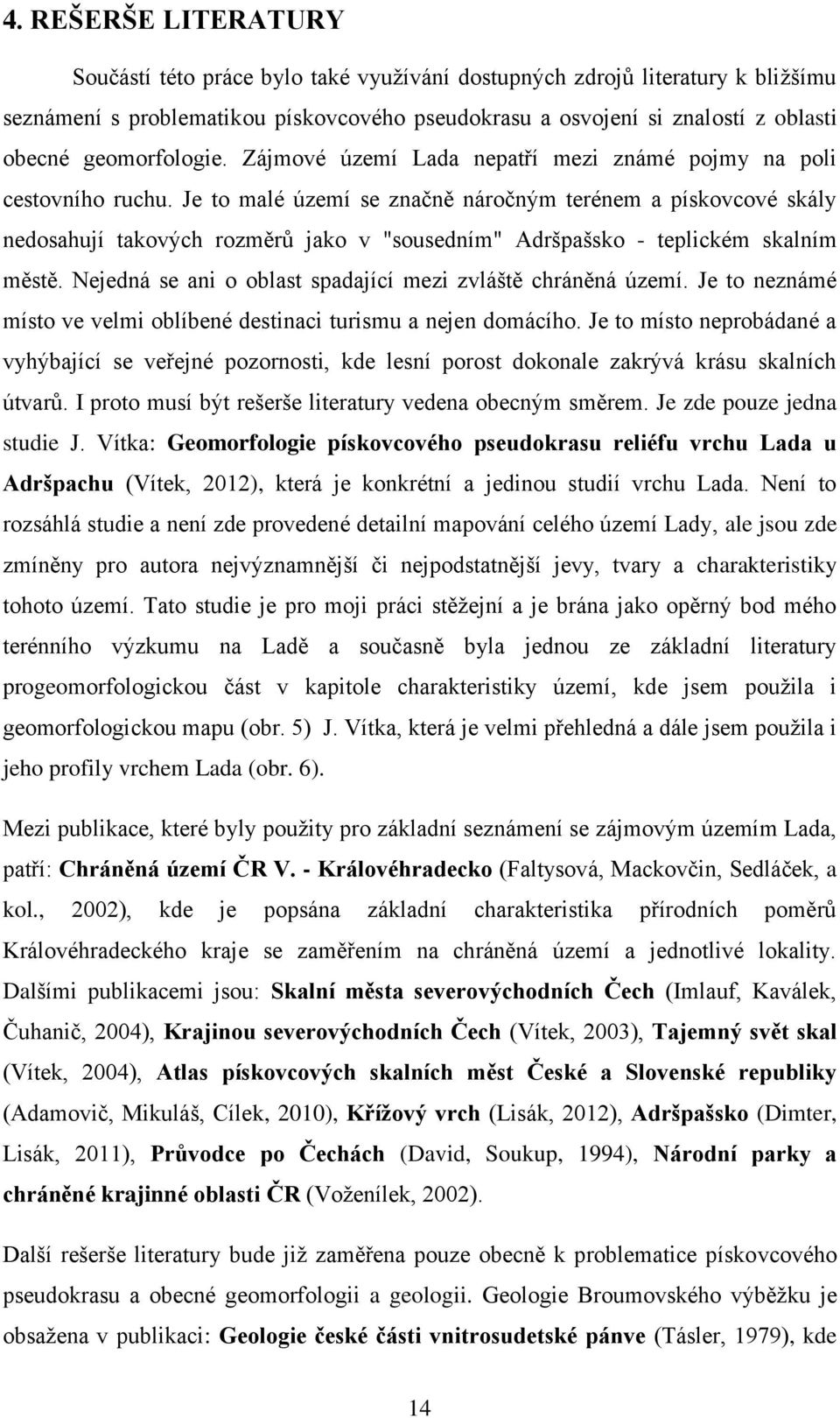 Je to malé území se značně náročným terénem a pískovcové skály nedosahují takových rozměrů jako v "sousedním" Adršpašsko - teplickém skalním městě.