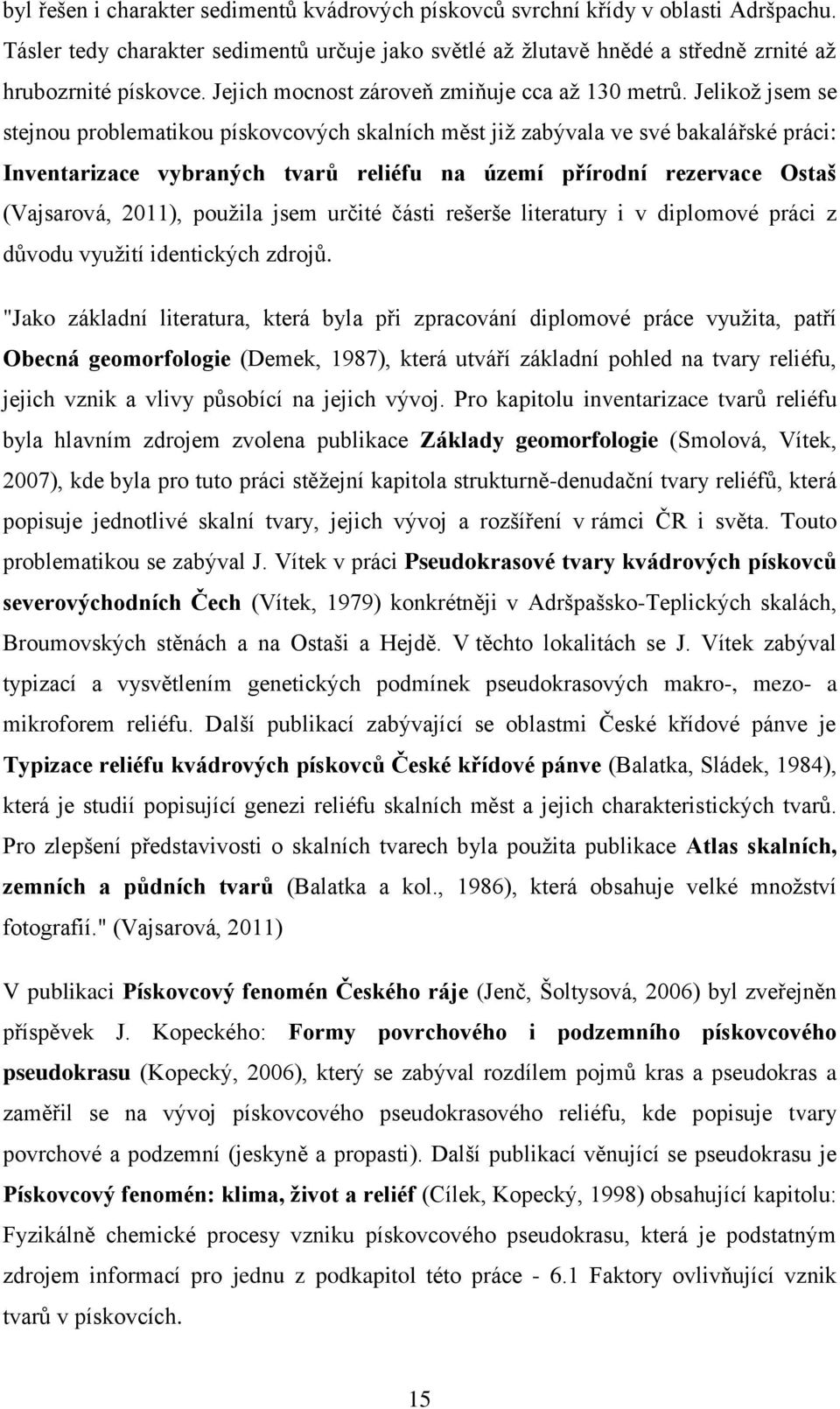Jelikož jsem se stejnou problematikou pískovcových skalních měst již zabývala ve své bakalářské práci: Inventarizace vybraných tvarů reliéfu na území přírodní rezervace Ostaš (Vajsarová, 2011),