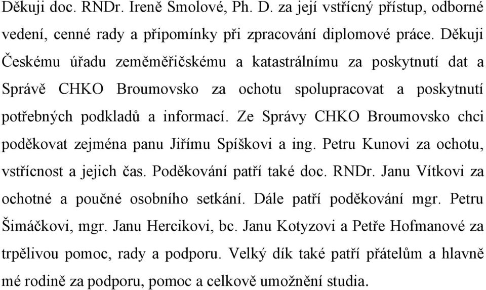 Ze Správy CHKO Broumovsko chci poděkovat zejména panu Jiřímu Spíškovi a ing. Petru Kunovi za ochotu, vstřícnost a jejich čas. Poděkování patří také doc. RNDr.