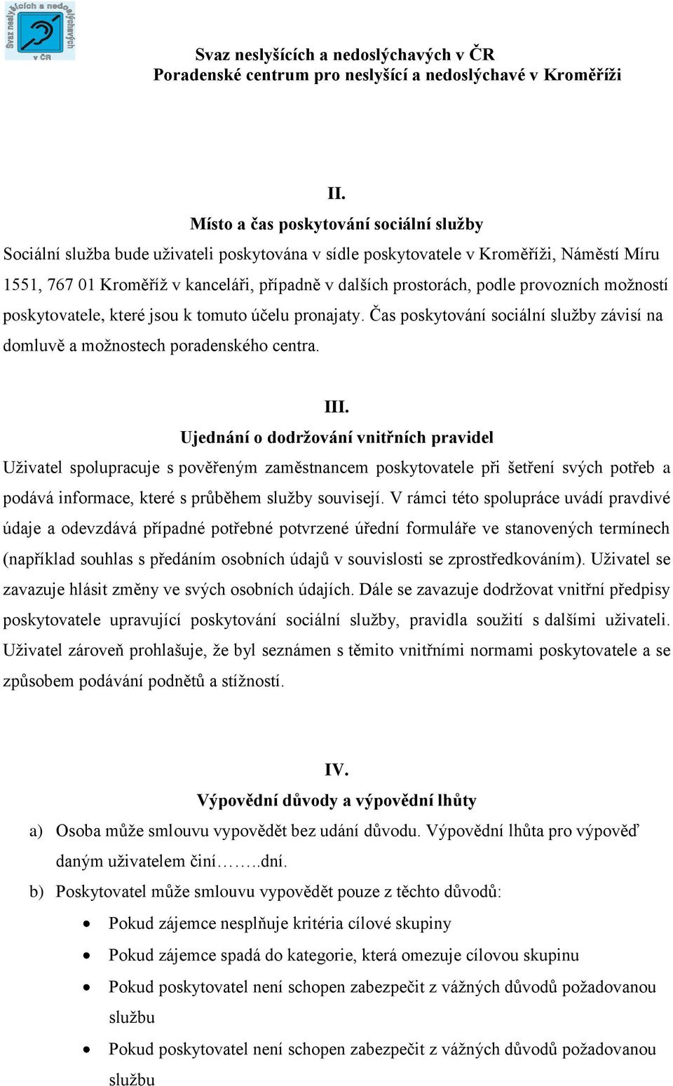 Ujednání o dodržování vnitřních pravidel Uživatel spolupracuje s pověřeným zaměstnancem poskytovatele při šetření svých potřeb a podává informace, které s průběhem služby souvisejí.