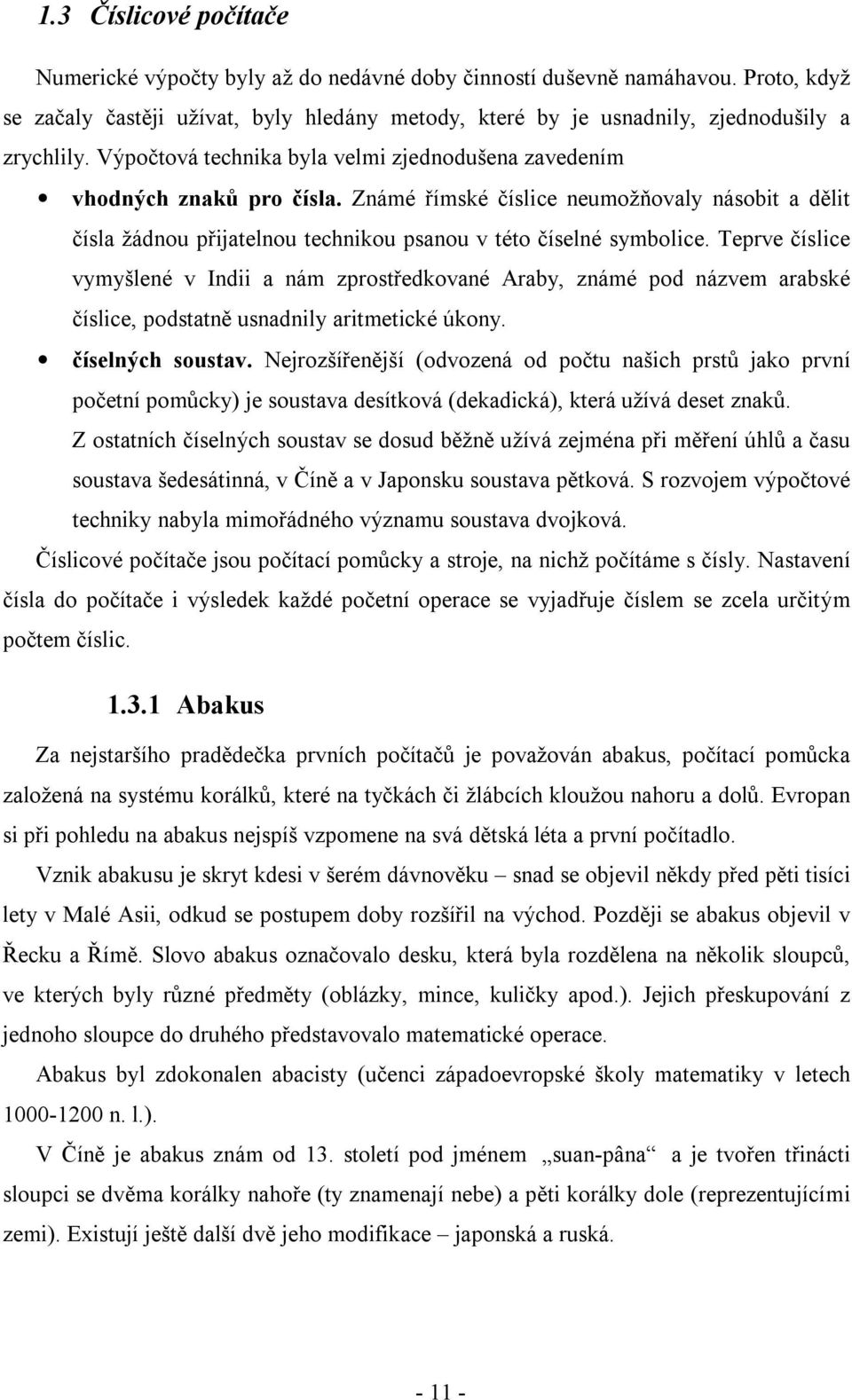 Teprve číslice vymyšlené v Indii a nám zprostředkované Araby, známé pod názvem arabské číslice, podstatně usnadnily aritmetické úkony. číselných soustav.
