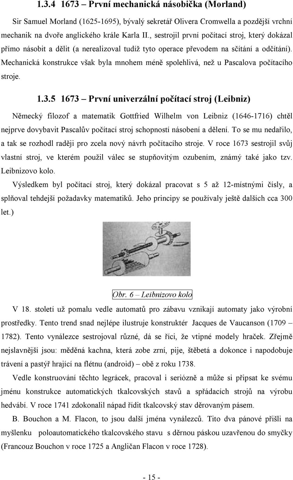 Mechanická konstrukce však byla mnohem méně spolehlivá, než u Pascalova počítacího stroje. 1.3.
