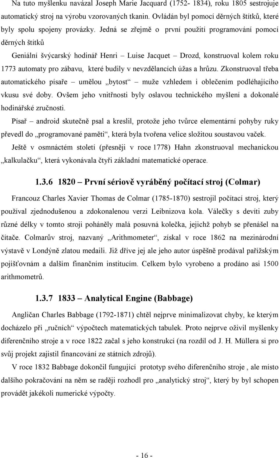 úžas a hrůzu. Zkonstruoval třeba automatického písaře umělou bytost muže vzhledem i oblečením podléhajícího vkusu své doby.