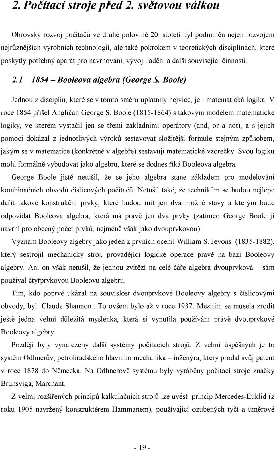 související činnosti. 2.1 1854 Booleova algebra (George S. Boole) Jednou z disciplín, které se v tomto směru uplatnily nejvíce, je i matematická logika. V roce 1854 přišel Angličan George S.
