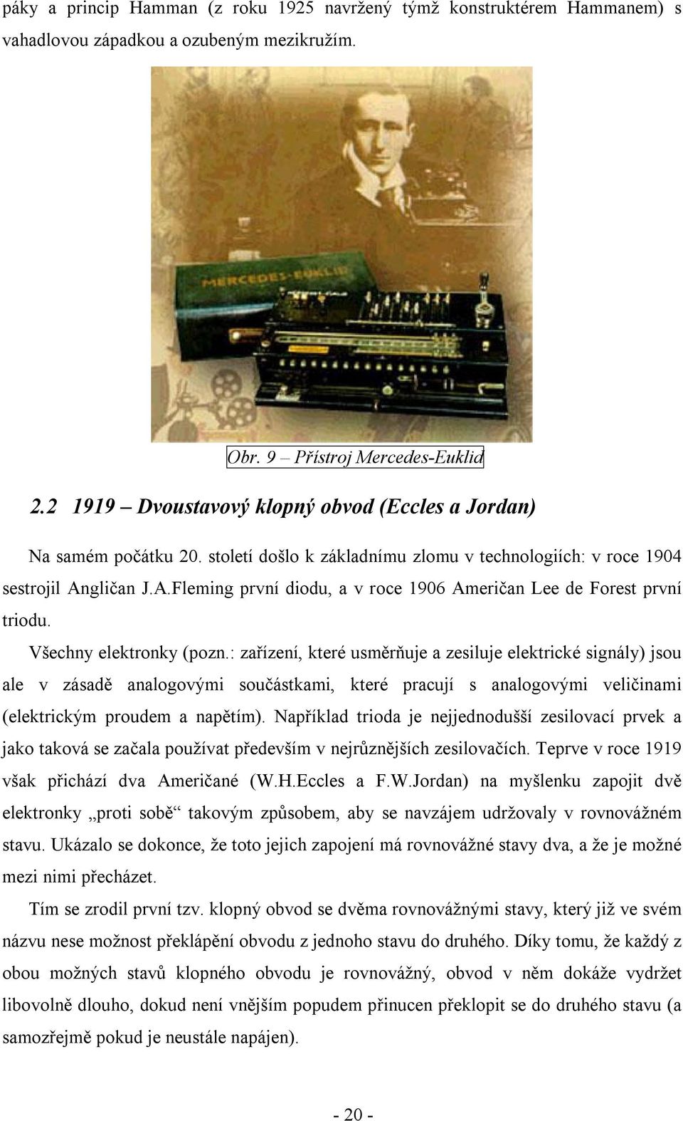 gličan J.A.Fleming první diodu, a v roce 1906 Američan Lee de Forest první triodu. Všechny elektronky (pozn.