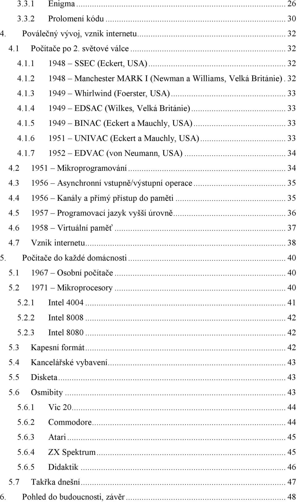 ..34 4.2 1951 Mikroprogramování...34 4.3 1956 Asynchronní vstupně/výstupní operace...35 4.4 1956 Kanály a přímý přístup do paměti...35 4.5 1957 Programovací jazyk vyšší úrovně...36 4.