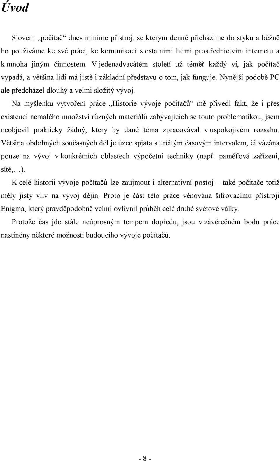 Na myšlenku vytvoření práce Historie vývoje počítačů mě přivedl fakt, že i přes existenci nemalého množství různých materiálů zabývajících se touto problematikou, jsem neobjevil prakticky žádný,