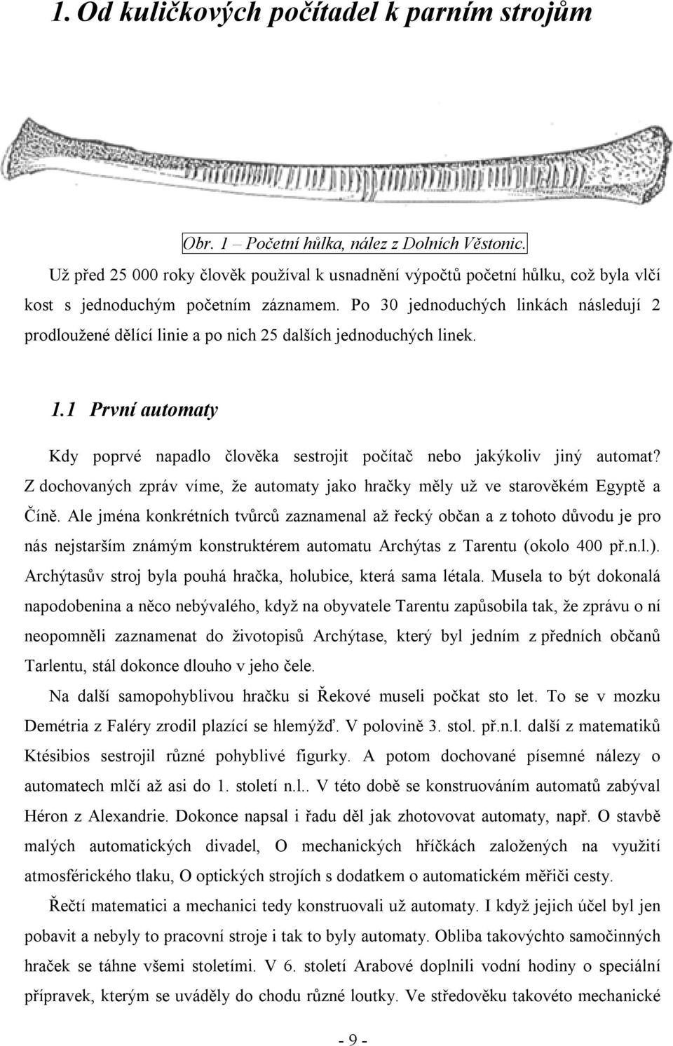 Po 30 jednoduchých linkách následují 2 prodloužené dělící linie a po nich 25 dalších jednoduchých linek. 1.1 První automaty Kdy poprvé napadlo člověka sestrojit počítač nebo jakýkoliv jiný automat?