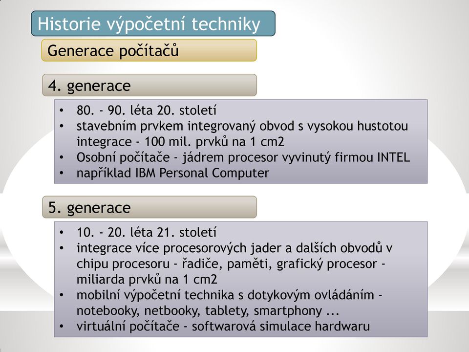 století integrace více procesorových jader a dalších obvodů v chipu procesoru - řadiče, paměti, grafický procesor - miliarda prvků na 1