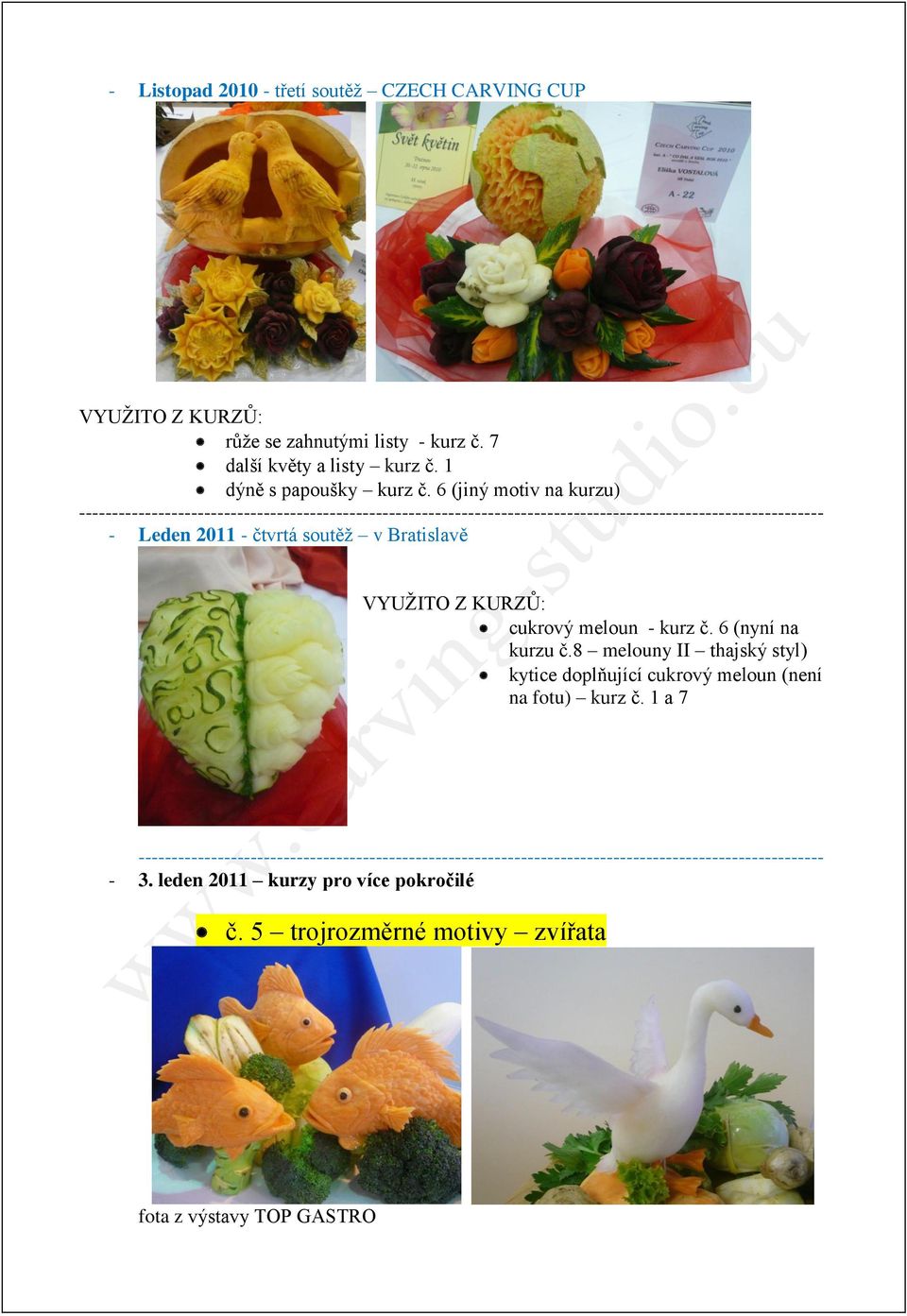 soutěž v Bratislavě cukrový meloun - kurz č. 6 (nyní na kurzu č.8 melouny II thajský styl) kytice doplňující cukrový meloun (není na fotu) kurz č.