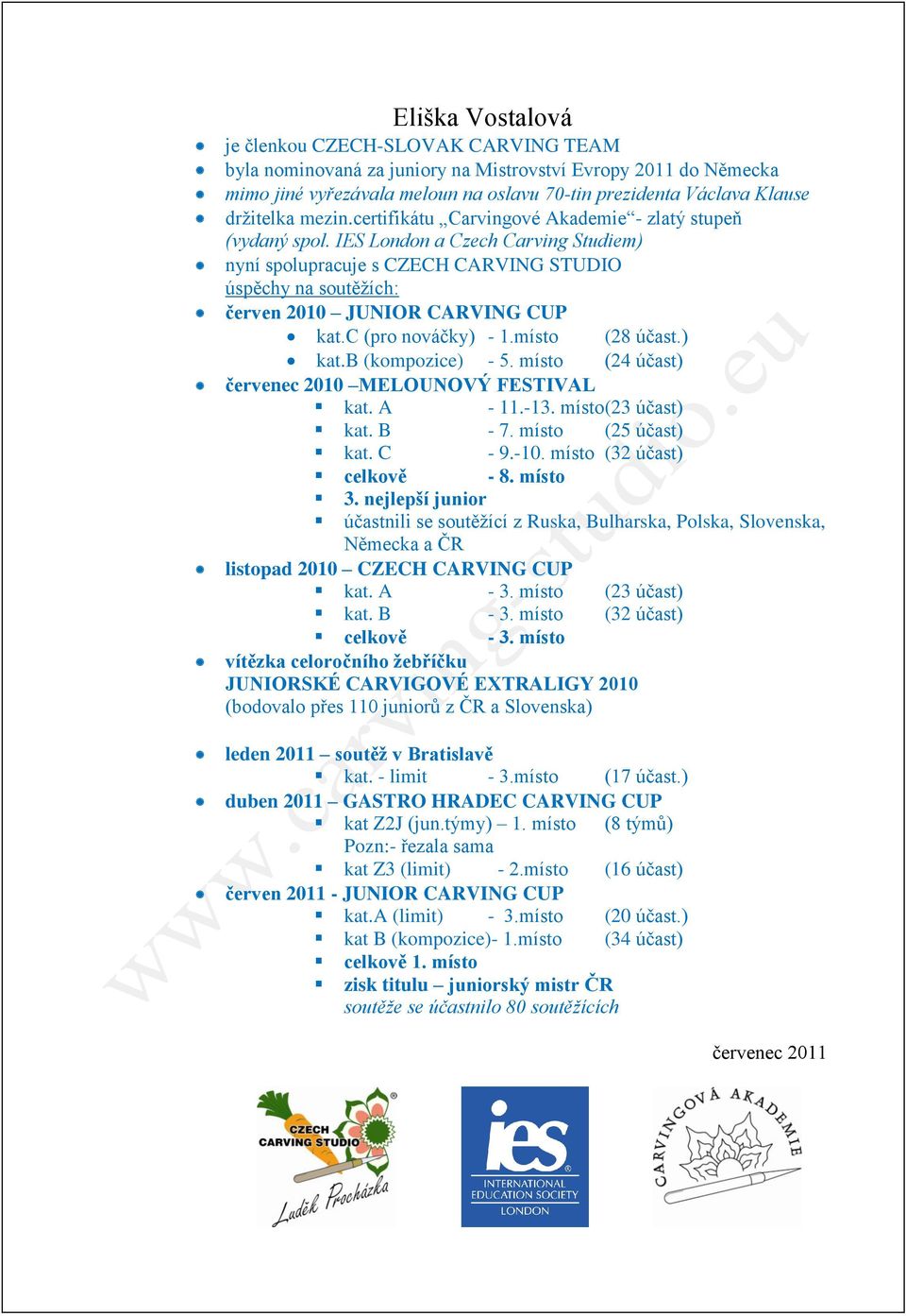 IES London a Czech Carving Studiem) nyní spolupracuje s CZECH CARVING STUDIO úspěchy na soutěžích: červen 2010 JUNIOR CARVING CUP kat.c (pro nováčky) - 1.místo (28 účast.) kat.b (kompozice) - 5.