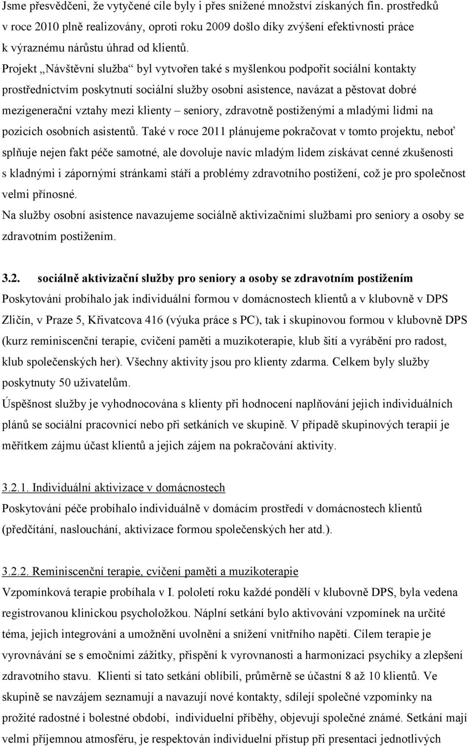 Projekt Návštěvní sluţba byl vytvořen také s myšlenkou podpořit sociální kontakty prostřednictvím poskytnutí sociální sluţby osobní asistence, navázat a pěstovat dobré mezigenerační vztahy mezi