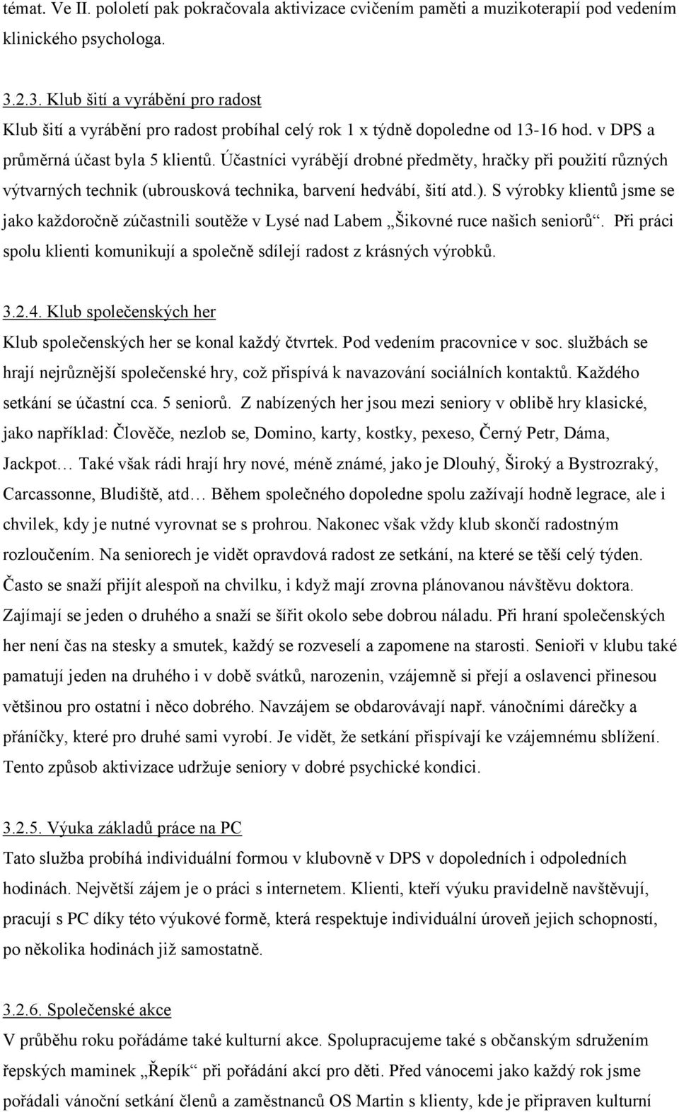 Účastníci vyrábějí drobné předměty, hračky při pouţití různých výtvarných technik (ubrousková technika, barvení hedvábí, šití atd.).