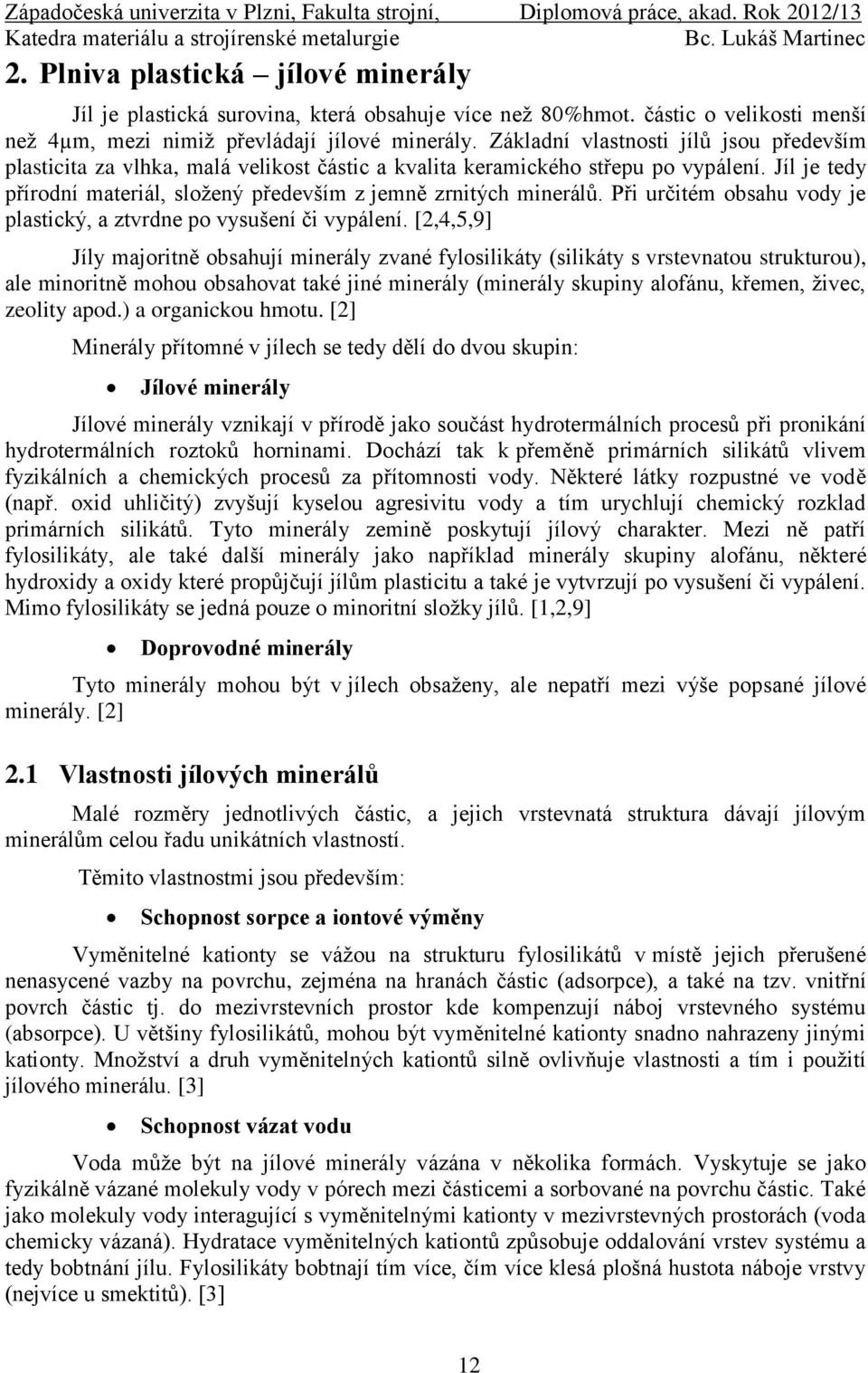 Při určitém obsahu vody je plastický, a ztvrdne po vysušení či vypálení.