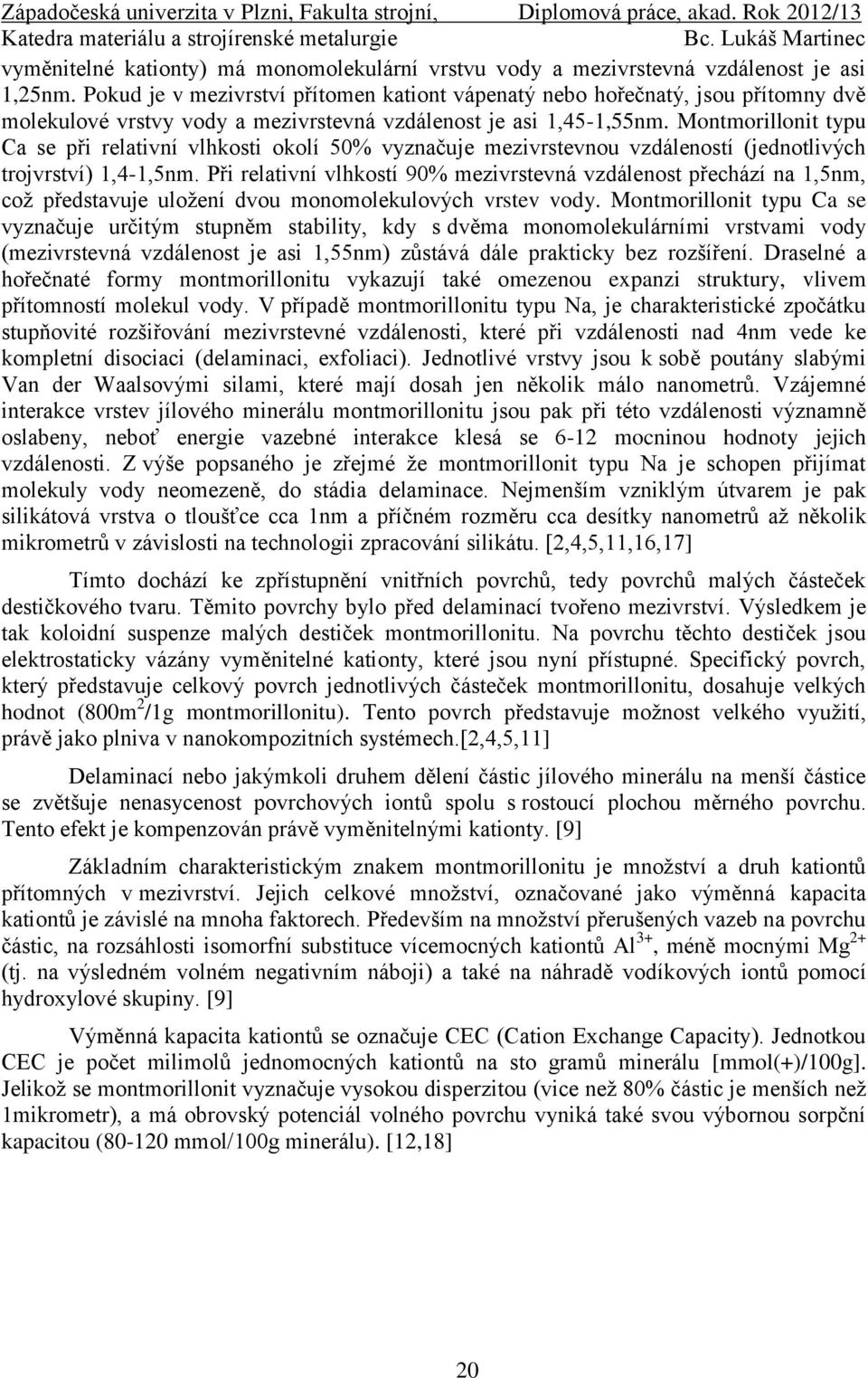 Montmorillonit typu Ca se při relativní vlhkosti okolí 50% vyznačuje mezivrstevnou vzdáleností (jednotlivých trojvrství) 1,4-1,5nm.