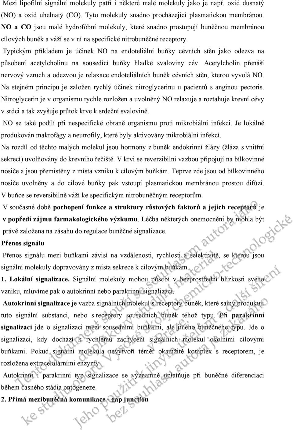 Typickým příkladem je účinek NO na endoteliální buňky cévních stěn odezva na působ acetylcholinu na sousedící buňky hladké svaloviny cév.