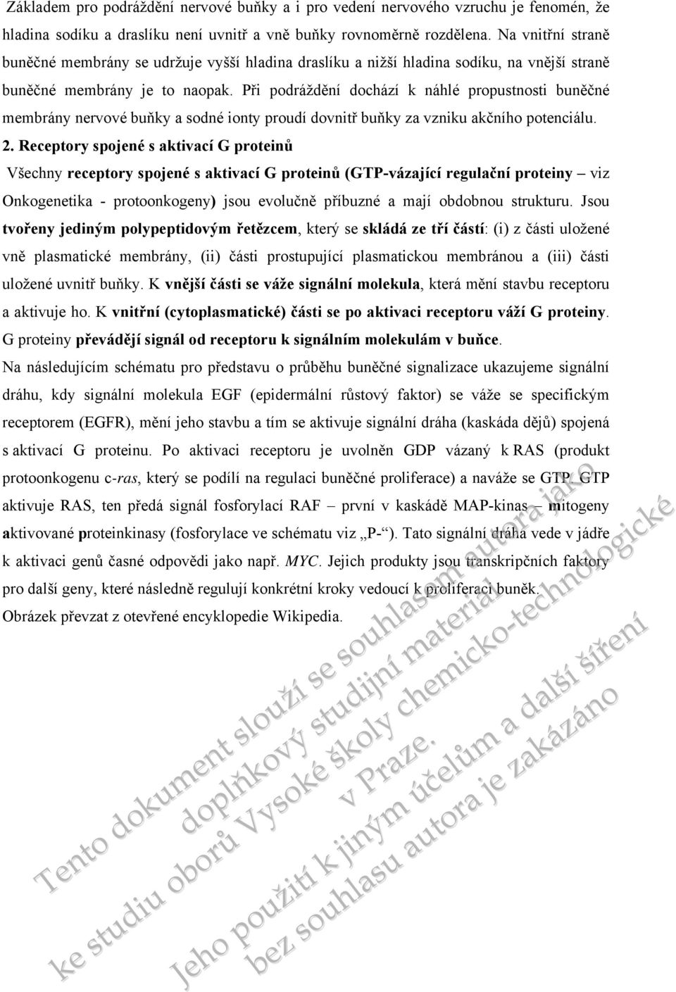 Při podráždění dochází k náhlé propustnosti buněčné membrány nervové buňky a sodné ionty proudí dovnitř buňky za vzniku akčního potenciálu. 2.