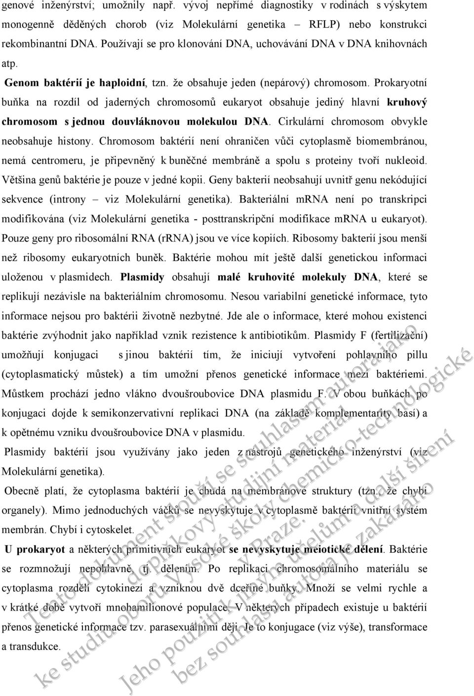 Prokaryotní buňka na rozdíl od jaderných chromosomů eukaryot obsahuje jediný hlavní kruhový chromosom s jednou douvláknovou molekulou DNA. Cirkulární chromosom obvykle neobsahuje histony.