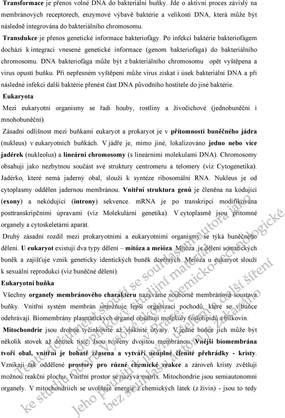 Transdukce je přenos genetické informace bakteriofágy. Po infekci baktérie bakteriofágem dochází k integraci vnesené genetické informace (genom bakteriofága) do bakteriálního chromosomu.