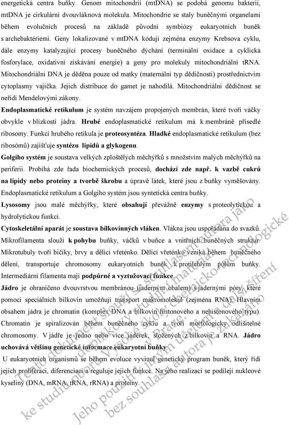 Geny lokalizované v mtdna kódují zejména enzymy Krebsova cyklu, dále enzymy katalyzující procesy buněčného dýchání (terminální oxidace a cyklická fosforylace, oxidativní získávání energie) a geny pro