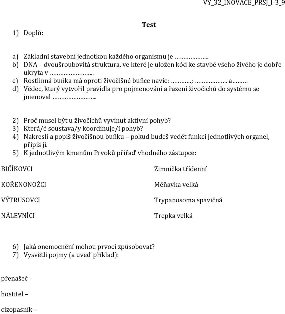 . 2) Proč musel být u živočichů vyvinut aktivní pohyb? 3) Která/é soustava/y koordinuje/í pohyb? 4) Nakresli a popiš živočišnou buňku pokud budeš vedět funkci jednotlivých organel, připiš ji.