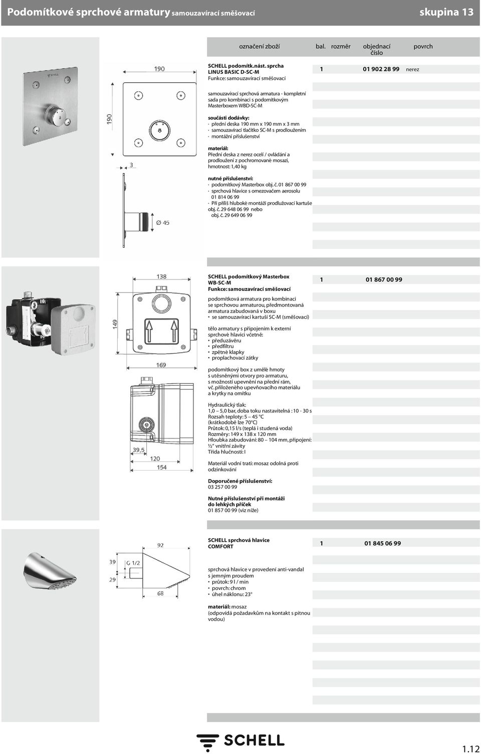 dodávky: přední deska 90 mm x 90 mm x 3 mm samouzavírací tlačítko SC-M s prodloužením montážní příslušenství materiál: Přední deska z nerez ocelí / ovládání a prodloužení z poované mosazi,