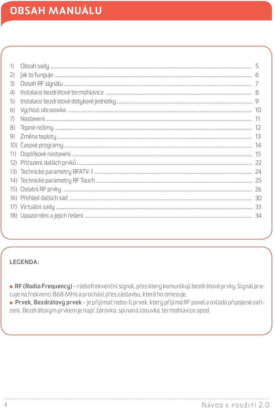 .. 22 13) 14) 15) 16) Technické parametry RFATV-1... Technické parametry RF Touch... Ostatní RF prvky... Přehled dalších sad... 24 25 26 30 17) Virtuální sady... 33 18) Upozornění a jejich řešení.