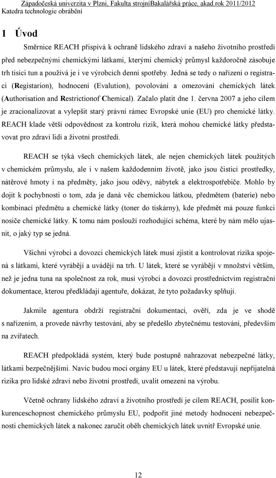 Začalo platit dne 1. června 2007 a jeho cílem je zracionalizovat a vylepšit starý právní rámec Evropské unie (EU) pro chemické látky.