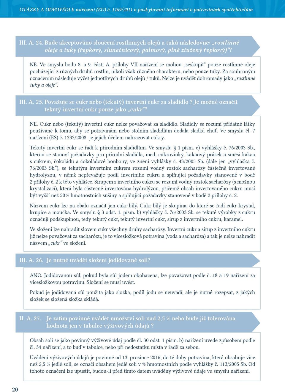 přílohy VII nařízení se mohou seskupit pouze rostlinné oleje pocházející z různých druhů rostlin, nikoli však různého charakteru, nebo pouze tuky.