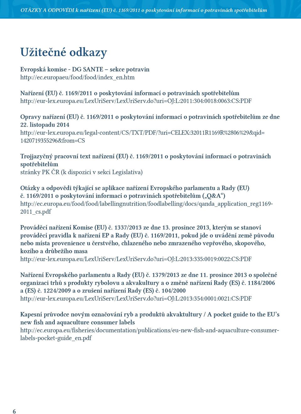 1169/2011 o poskytování informací o potraviná spotřebitelům ze dne 22. listopadu 2014 h p://eur-lex.europa.eu/legal-content/cs/txt/pdf/?