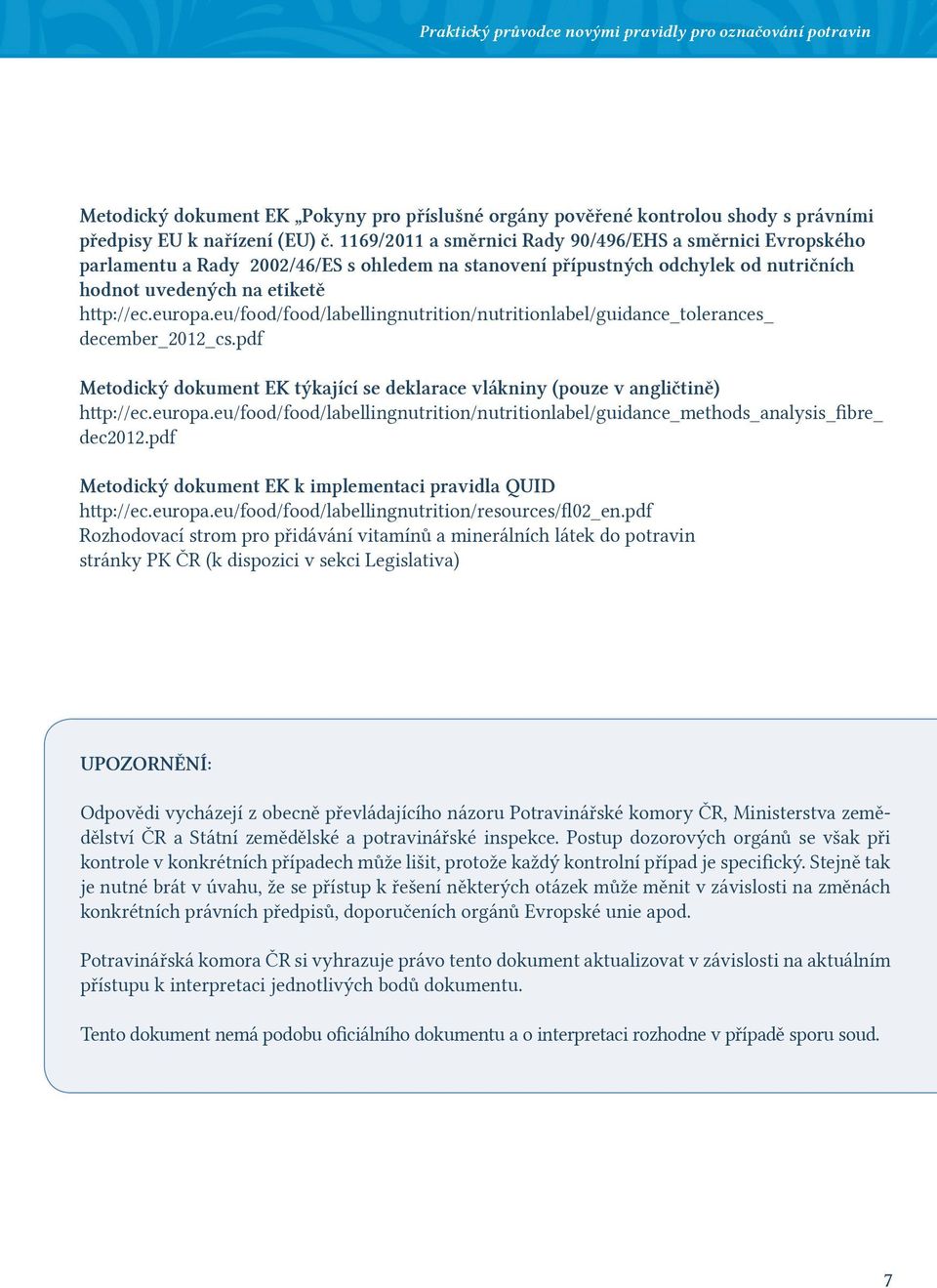 eu/food/food/labellingnutrition/nutritionlabel/guidance_tolerances_ december_2012_cs.pdf Metodi ý dokument EK týkající se deklarace vlákniny (pouze v angličtině) h p://ec.europa.