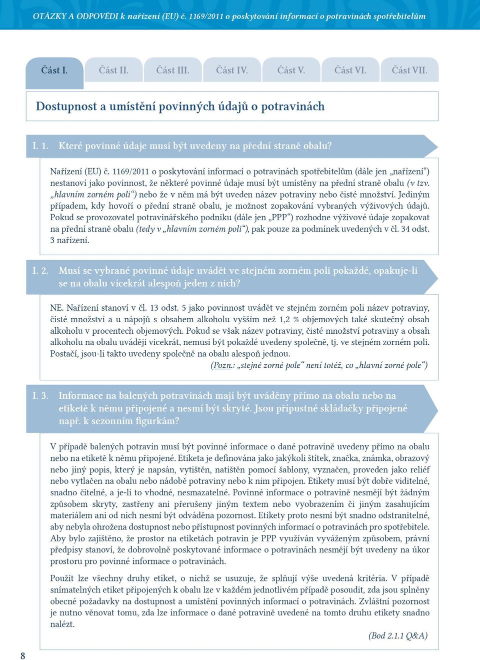 1169/2011 o poskytování informací o potravinách spotřebitelům (dále jen nařízení ) nestanoví jako povinnost, že některé povinné údaje musí být umístěny na přední straně obalu (v tzv.