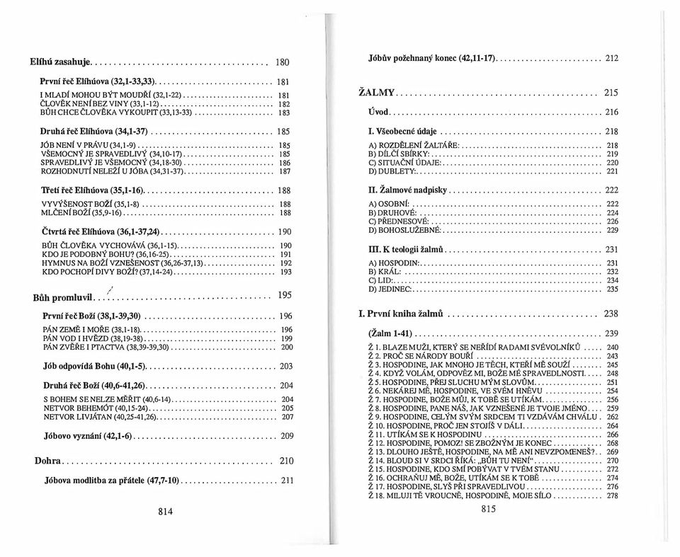 ................................... 185 VŠEMOCNÝ JE SPRAVEDLIVÝ (34,10-17)... 185 SPRAVEDLIVÝ JE VŠEMOCNÝ (34,18-30)........................ 186 ROZHODNUTÍ NELEŽÍ U JÓBA (34,31-37).