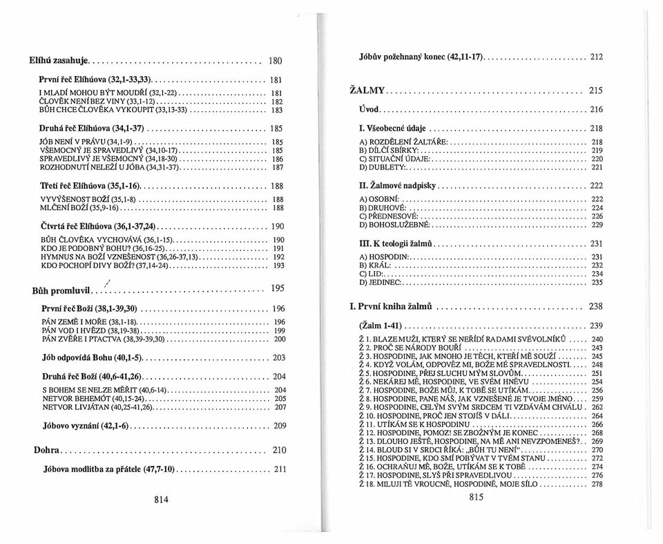 ................................... 185 VŠEMOCNÝ JE SPRAVEDLIVÝ (34,10-17)... 185 SPRAVEDLIVÝ JE VŠEMOCNÝ (34,18-30)........................ 186 ROZHODNUTÍ NELEŽÍ U JÓBA (34,31-37).