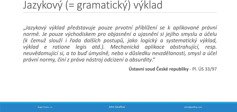 systematický výklad, výklad e ratione legis atd.). Mechanická aplikace abstrahující, resp.