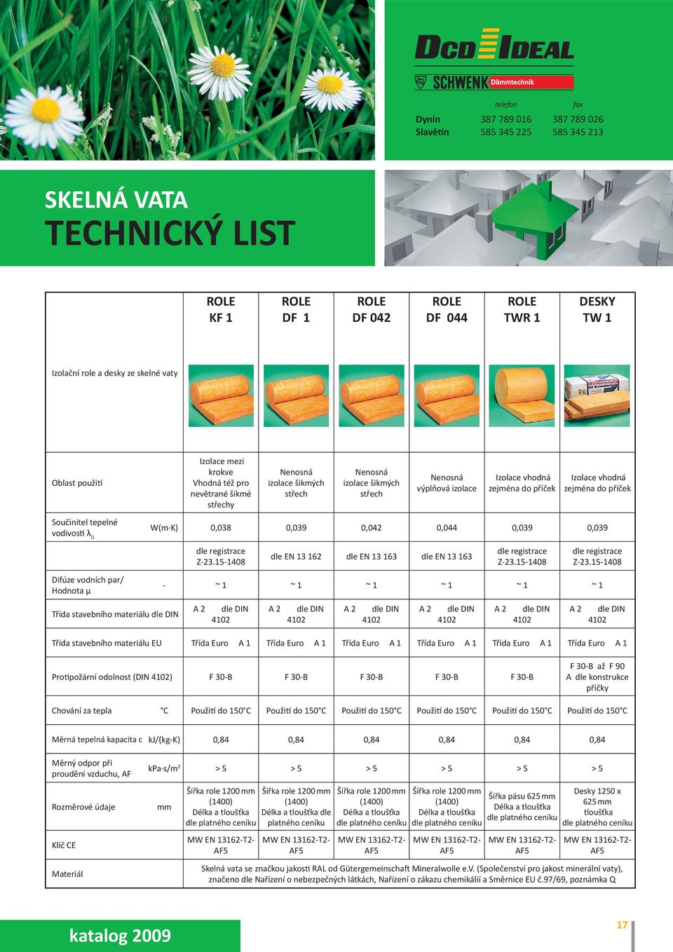 K) 0,038 0,039 0,042 0,044 0,039 0,039 dle registrace Z-23.15-1408 dle EN 13 162 dle EN 13 163 dle EN 13 163 dle registrace Z-23.15-1408 dle registrace Z-23.