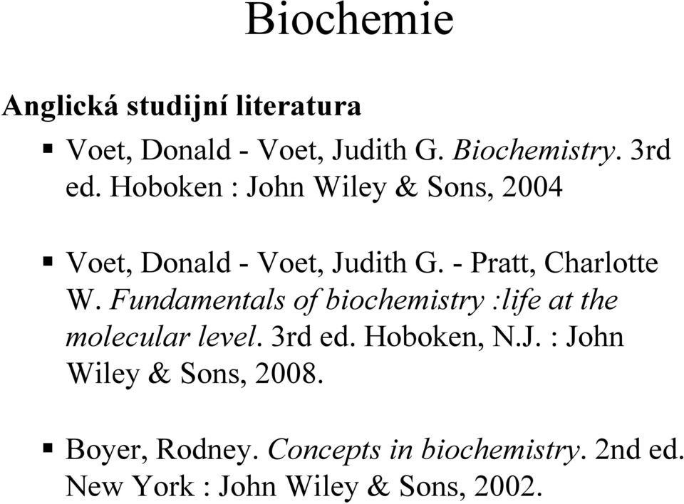Fundamentals of biochemistry :life at the molecular level. 3rd ed. Hoboken, N.J.