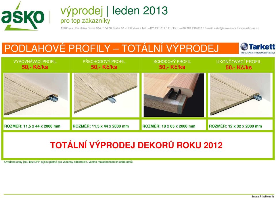 ROZMĚR: 18 x 65 x 2000 mm ROZMĚR: 12 x 32 x 2000 mm TOTÁLNÍ VÝPRODEJ DEKORŮ ROKU 2012 Uvedené ceny