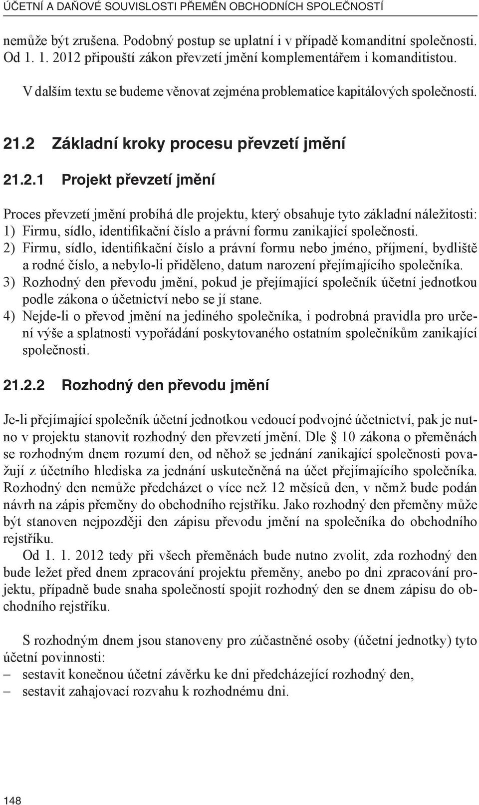 2) Firmu, sídlo, identifikační číslo a právní formu nebo jméno, příjmení, bydliště a rodné číslo, a nebylo-li přiděleno, datum narození přejímajícího společníka.
