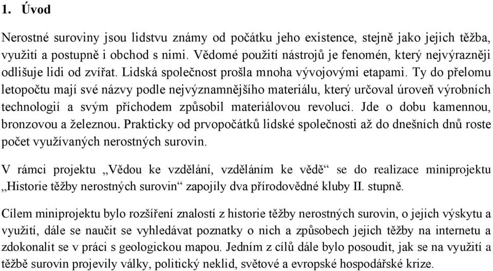 Ty do přelomu letopočtu mají své názvy podle nejvýznamnějšího materiálu, který určoval úroveň výrobních technologií a svým příchodem způsobil materiálovou revoluci.