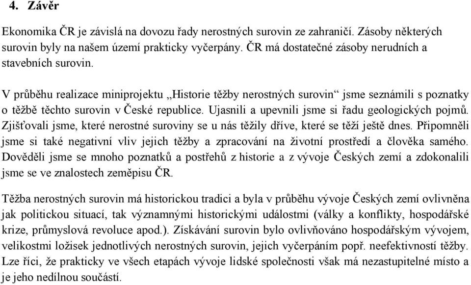 Ujasnili a upevnili jsme si řadu geologických pojmů. Zjišťovali jsme, které nerostné suroviny se u nás těžily dříve, které se těží ještě dnes.