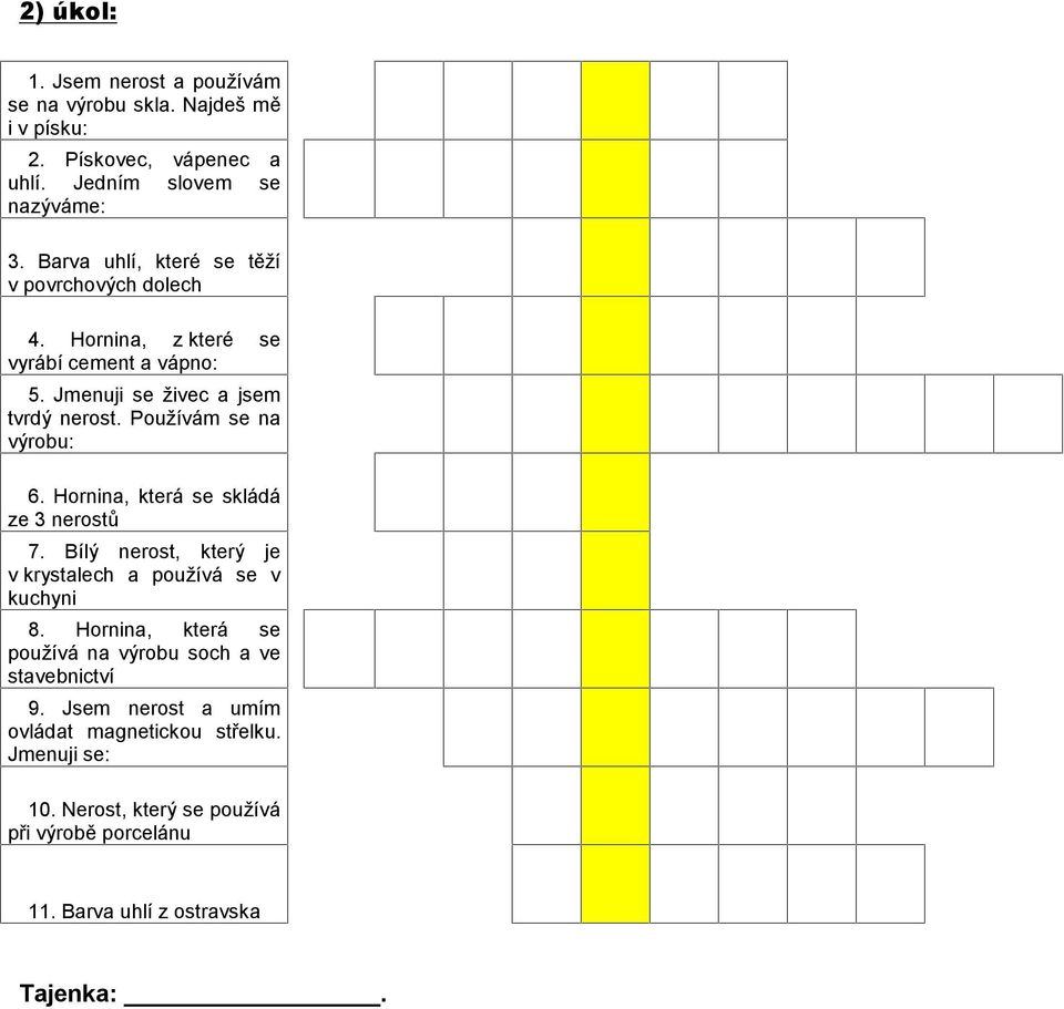 Používám se na výrobu: 6. Hornina, která se skládá ze 3 nerostů 7. Bílý nerost, který je v krystalech a používá se v kuchyni 8.