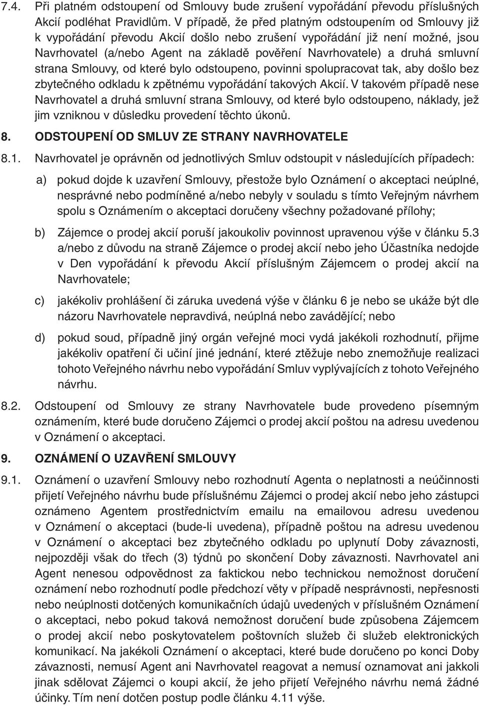 smluvní strana Smlouvy, od které bylo odstoupeno, povinni spolupracovat tak, aby došlo bez zbytečného odkladu k zpětnému vypořádání takových Akcií.