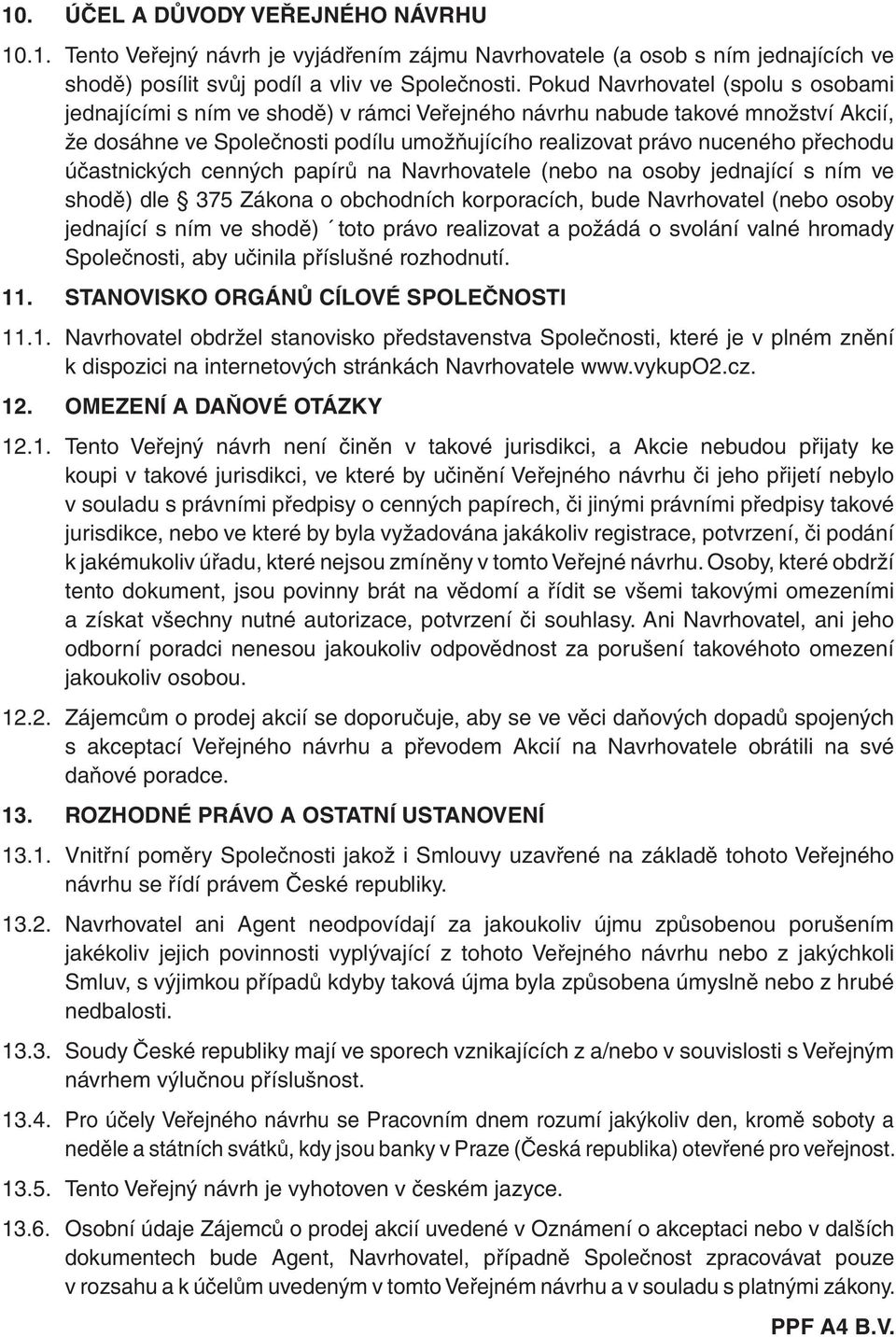 účastnických cenných papírů na Navrhovatele (nebo na osoby jednající s ním ve shodě) dle 375 Zákona o obchodních korporacích, bude Navrhovatel (nebo osoby jednající s ním ve shodě) toto právo